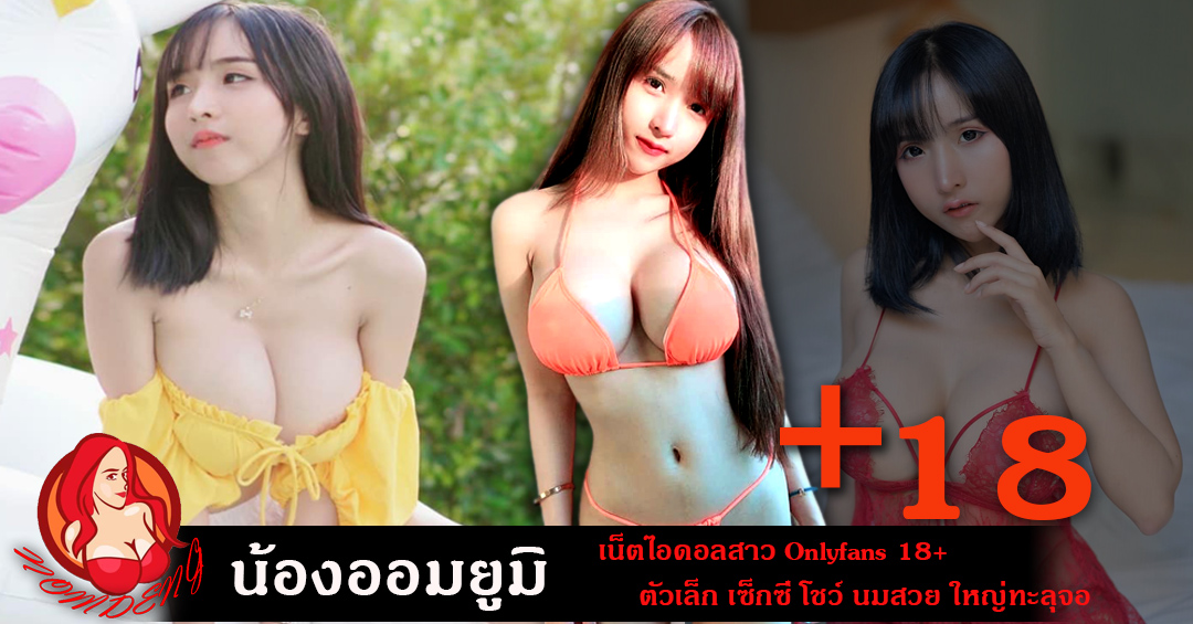 น้องออมยูมิ เน็ตไอดอลสาว Onlyfans 18+ ตัวเล็ก เซ็กซี่ โชว์ นมสวย ใหญ่ทะลุจอ